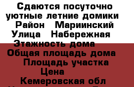 “Сдаются посуточно уютные,летние домики“ › Район ­ Мариинский › Улица ­ Набережная › Этажность дома ­ 1 › Общая площадь дома ­ 20 › Площадь участка ­ 30 › Цена ­ 1 500 - Кемеровская обл. Недвижимость » Дома, коттеджи, дачи аренда   . Кемеровская обл.